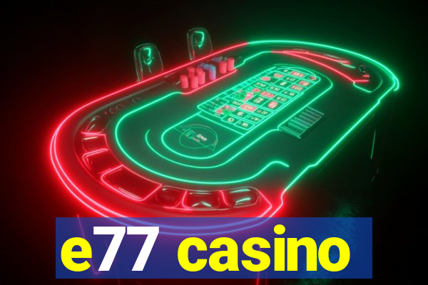 e77 casino